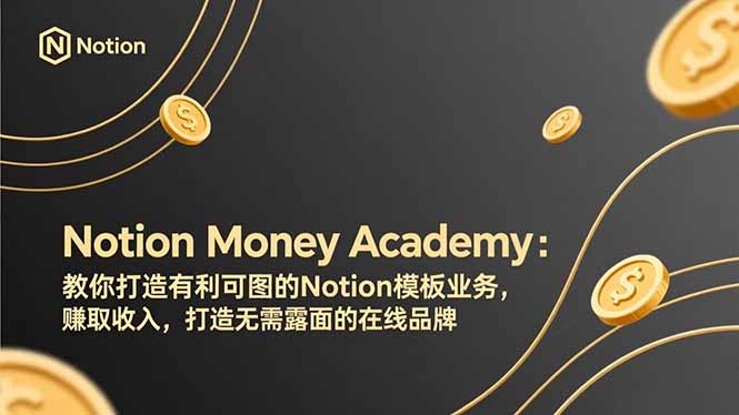 Notion Money Academy:教你打造有利可图的Notion模板业务,赚取收入,打造无需露面的在线品牌-紫橙网创项目网