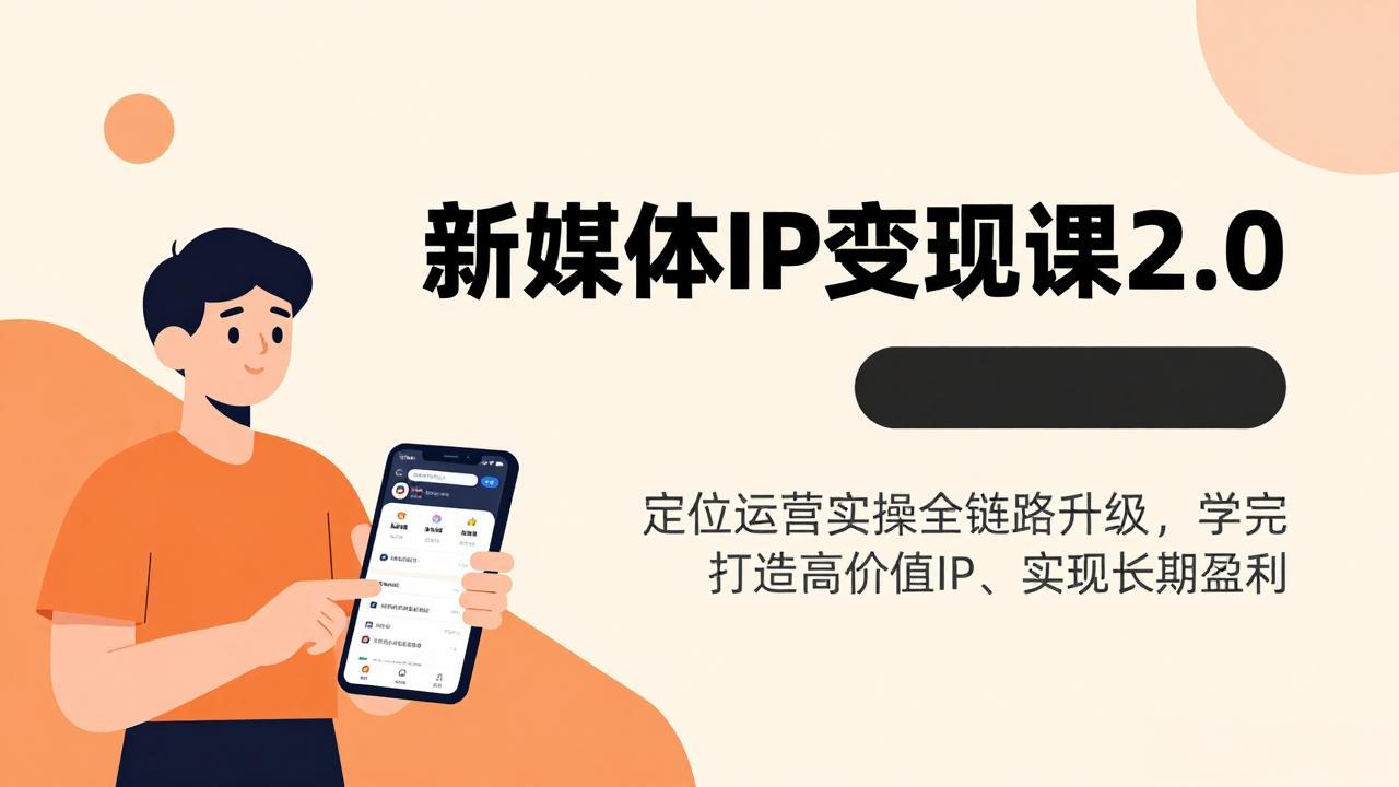 新媒体IP变现课2.0,定位运营实操全链路升级,学完打造高价值IP、实现长期盈利-紫橙网创项目网