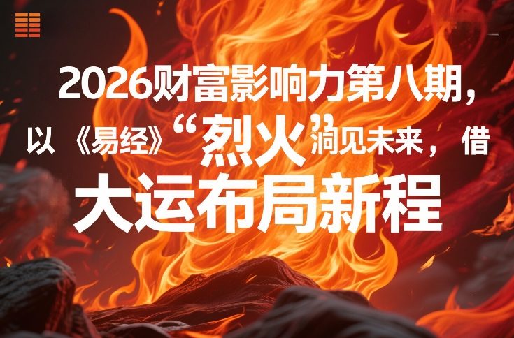 2026财富影响力第八期，以《易经》智慧洞见未来，借“离火”大运布局新程-紫橙网创项目网