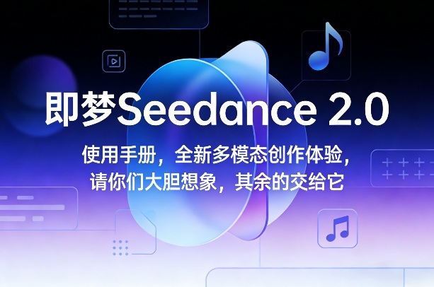 即梦Seedance 2.0使用手册，全新多模态创作体验，请你们大胆想象，其余的交给它 - 冒泡网赚