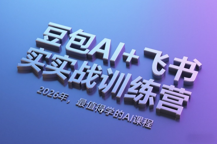 豆包AI+飞书实战训练营,2026年,最值得学的AI课程(更新)-紫橙网创项目网