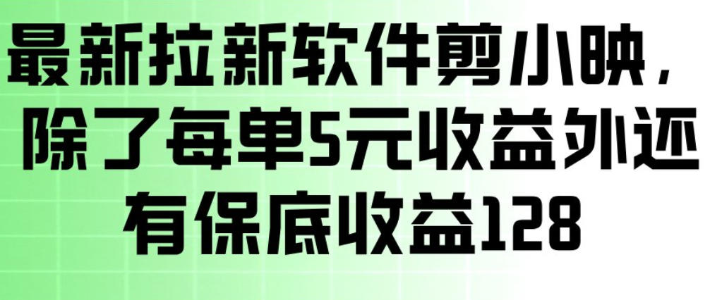 最新拉新软件剪小映，除了每单5米收益外还有保底收益128，一部手机轻松賺钱-紫橙网创项目网