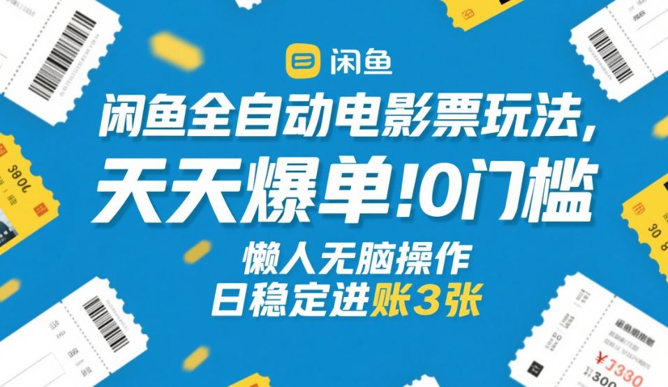 闲鱼全自动电影票玩法，天天爆单，0门槛，懒人无脑操作，日稳定进账3张+-紫橙网创项目网