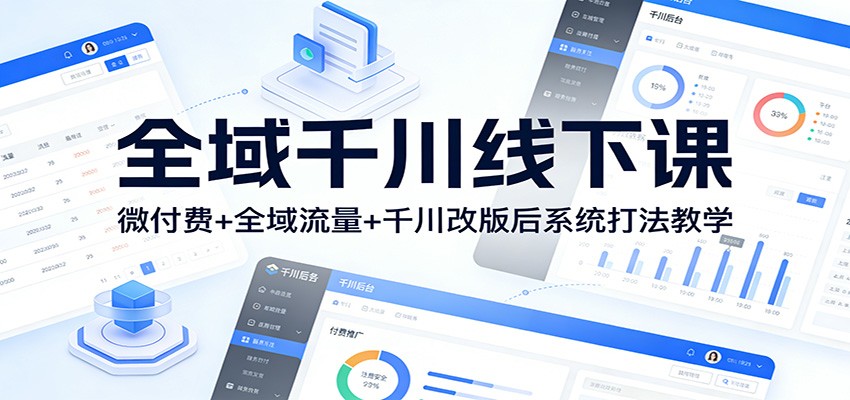 全域千川线下课:微付费+全域流量+千川改版后系统打法教学-紫橙网创项目网