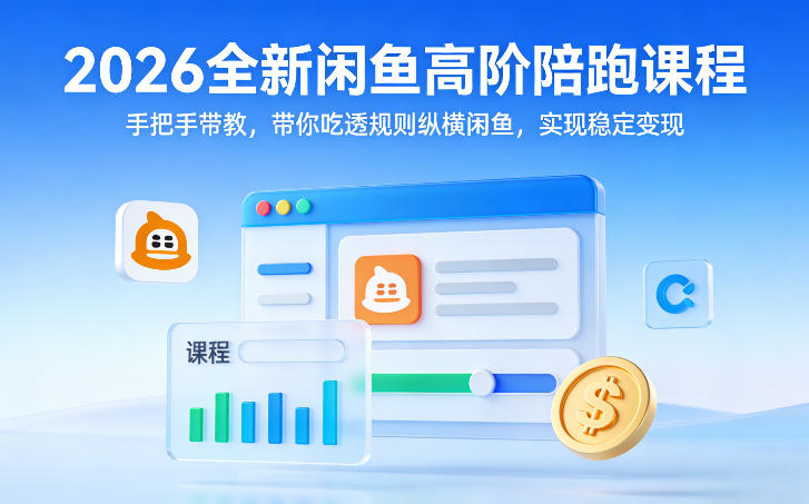 2026全新闲鱼高阶陪跑课程，手把手带教，带你吃透规则纵横闲鱼，实现稳定变现-紫橙网创项目网