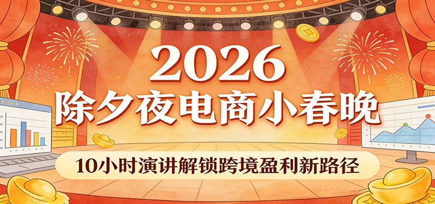 2026除夕夜电商小春晚,10小时演讲解锁跨境盈利新路径-紫橙网创项目网