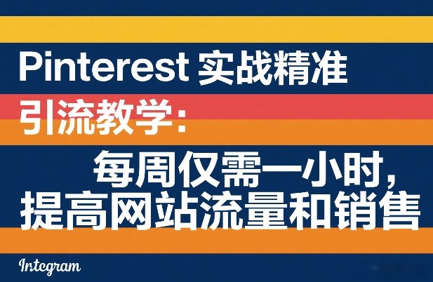 Pinterest实战精准引流教学：每周仅需一小时，提高网站流量和销售-紫橙网创项目网