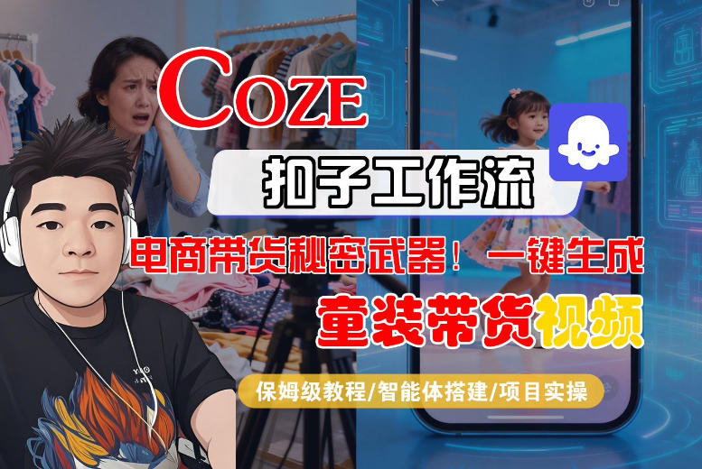 Coze智能体工作流一键生成“童装带货“短视频，全流程保姆级教学-紫橙网创项目网