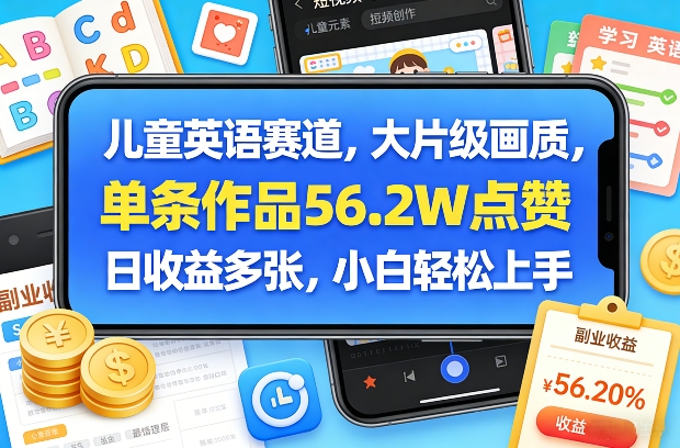 儿童英语赛道，大片级画质，单条作品56.2W点赞，日收益多张，小白轻松上手-紫橙网创项目网