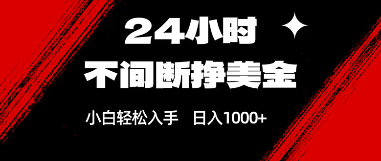 24小时不间断挣美金，小白轻松上手，日入1000+-紫橙网创项目网