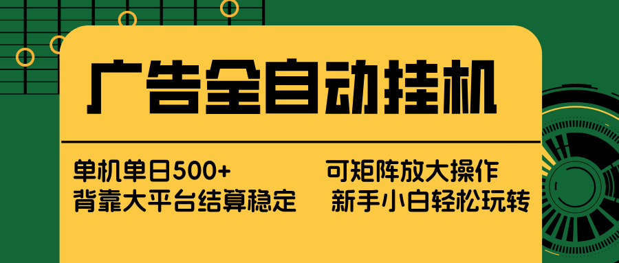 广告全自动挂机 单机单日500+ 矩阵放大 背靠大平台 绿色稳定 新手小白轻松玩转-紫橙网创项目网
