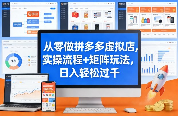 从零做拼多多虚拟店，实操流程+矩阵玩法，日入轻松过千-紫橙网创项目网