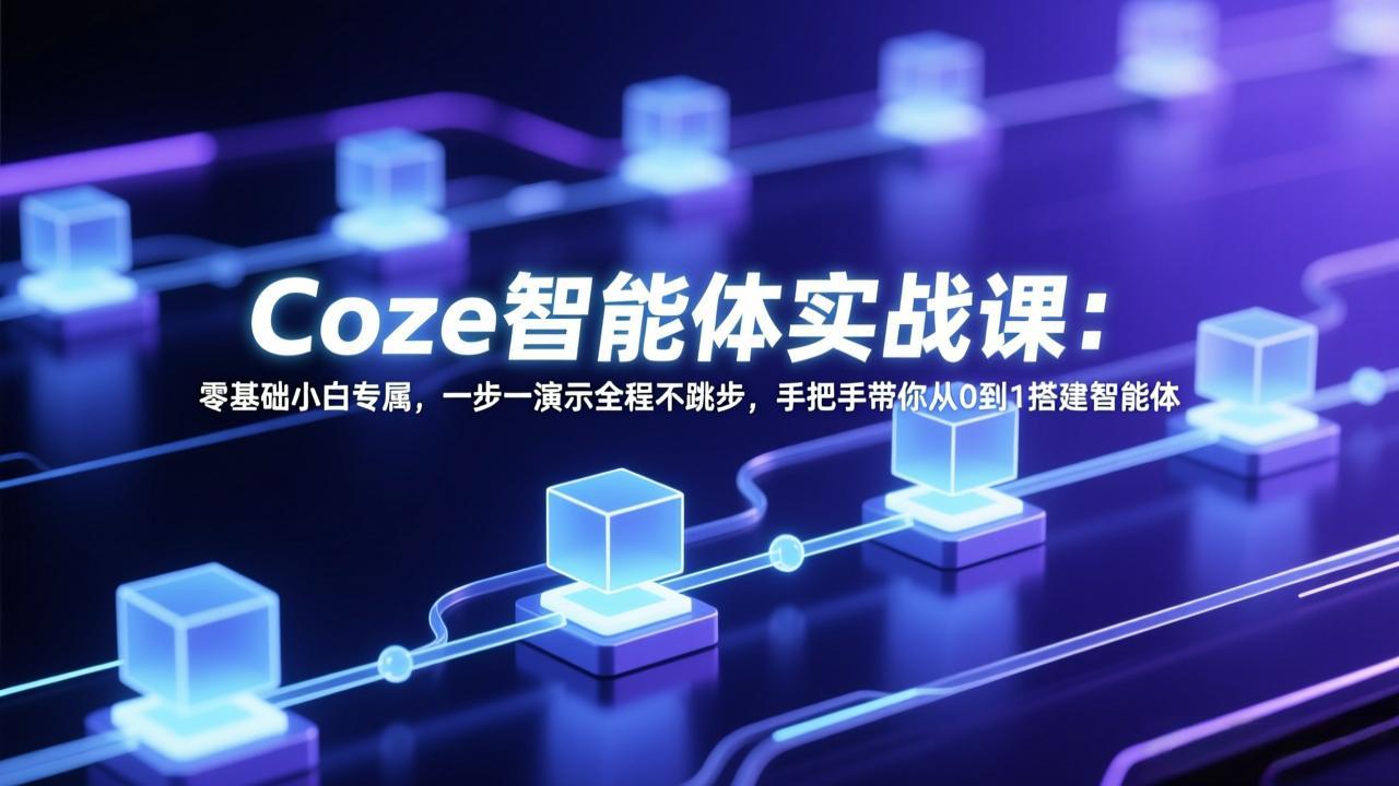 Coze智能体实战课：零基础小白专属，一步一演示全程不跳步，手把手带你从0到1搭建智能体-紫橙网创项目网