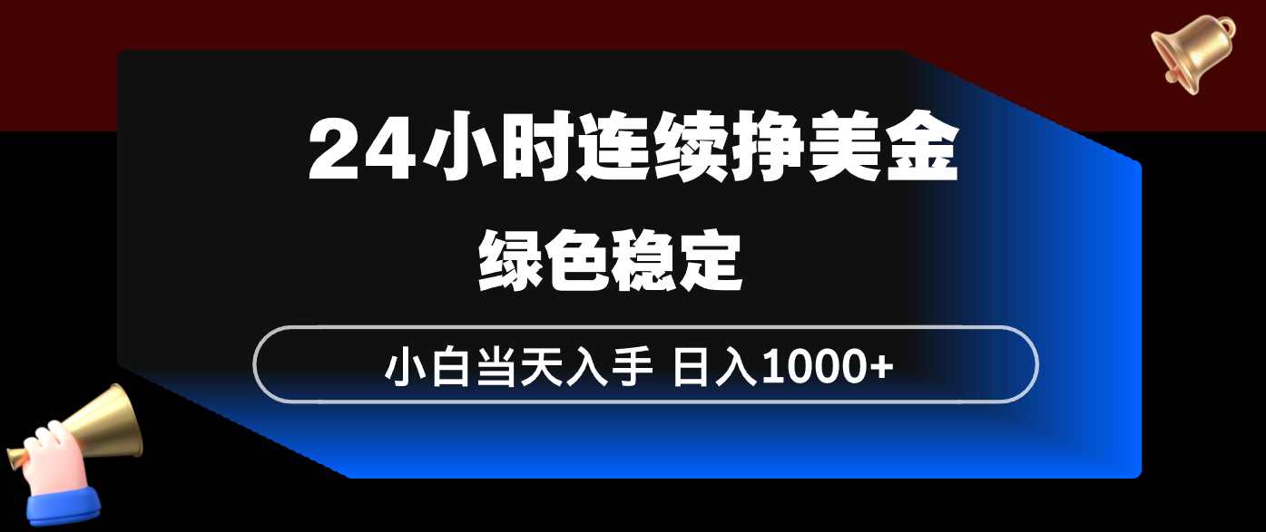 24小时连续断挣美金，小白当天上手，简单易操作，绿色稳定，日入1000+-紫橙网创项目网