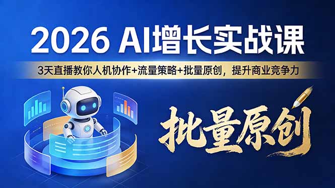 2026 AI 增长实战课：3 天直播教你人机协作 + 流量策略 + 批量原创，提升商业竞争力-紫橙网创项目网