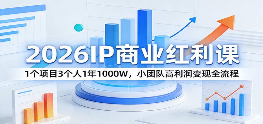 2026IP商业红利课：1个项目3个人1年1000W，小团队高利润变现全流程-紫橙网创项目网