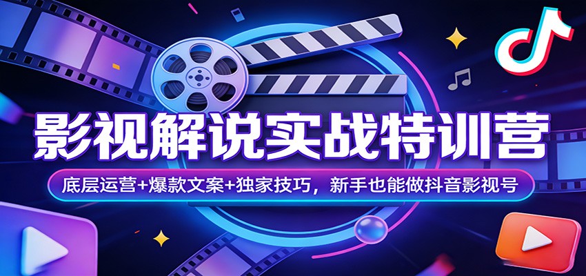 影视解说实战特训营：底层运营+爆款文案+独家技巧，新手也能做抖音影视号-紫橙网创项目网