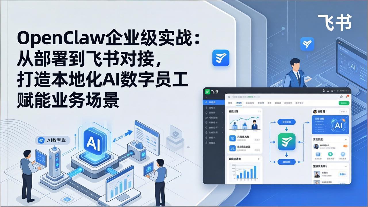 OpenClaw企业级实战：从部署到飞书对接，打造本地化AI数字员工赋能业务场景-紫橙网创项目网