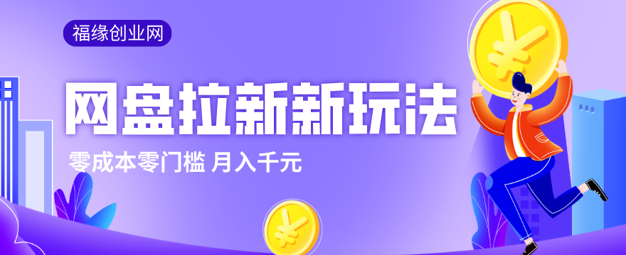 2026网盘拉新新玩法,手把手教你实操,零门槛零成本小白跟着操作也能月入千元-紫橙网创项目网