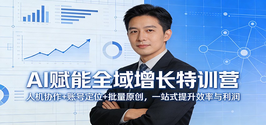 AI赋能全域增长特训营:人机协作+账号定位+批量原创,一站式提升效率与利润-紫橙网创项目网