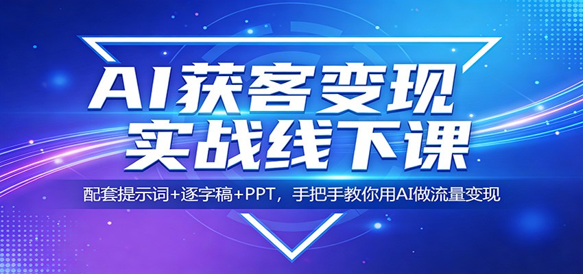 AI获客变现实战线下课：配套提示词+逐字稿+PPT，手把手教你用AI做流量变现-紫橙网创项目网