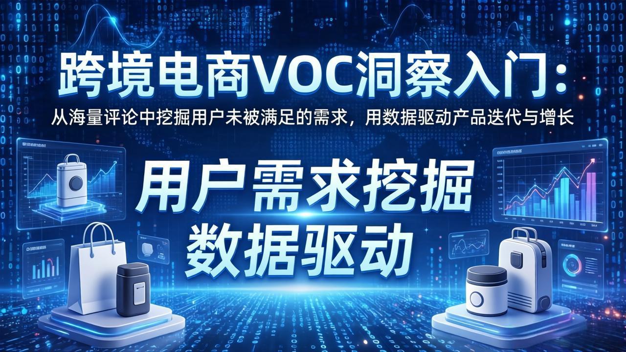 跨境电商VOC洞察入门：从海量评论中挖掘用户未被满足的需求，用数据驱动产品迭代与增长-紫橙网创项目网
