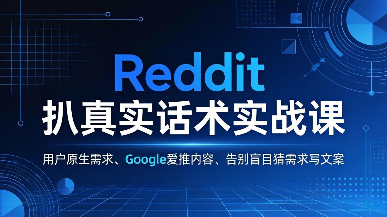 Reddit 扒真实话术实战课：用用户原生需求做 Google 爱推内容，告别盲目猜需求写文案-紫橙网创项目网