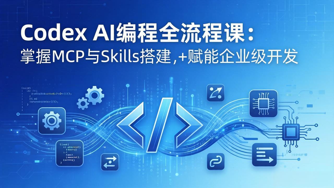 Codex AI编程全流程课：模块化教学+双项目实战，掌握MCP与Skills搭建，赋能企业级开发-紫橙网创项目网
