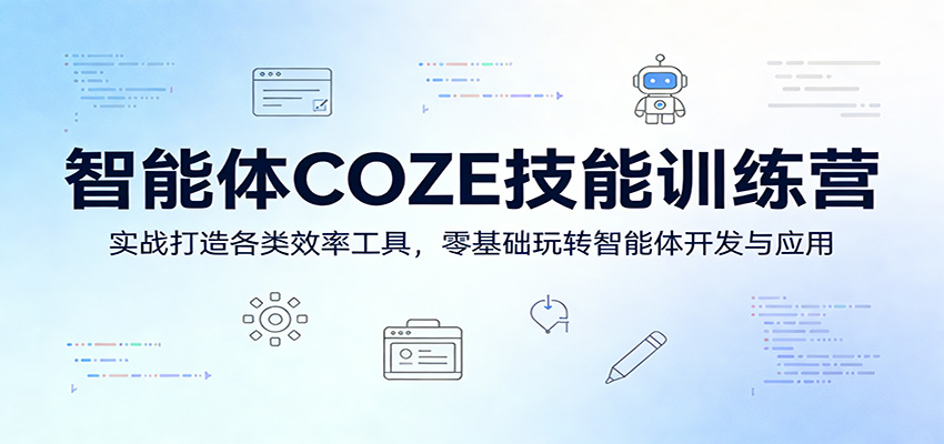 智能体COZE技能训练营:实战打造各类效率工具,零基础玩转智能体开发与应用-紫橙网创项目网