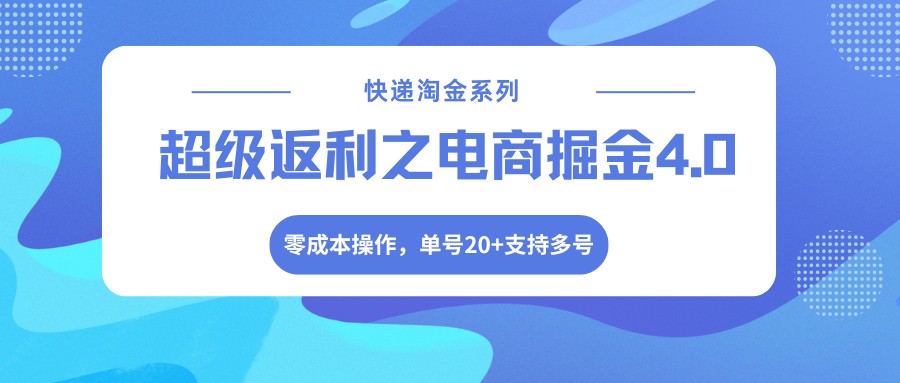 快递淘金系列;超级返利之电商掘金4.0,零成本操作,单号20+支持多号-紫橙网创项目网