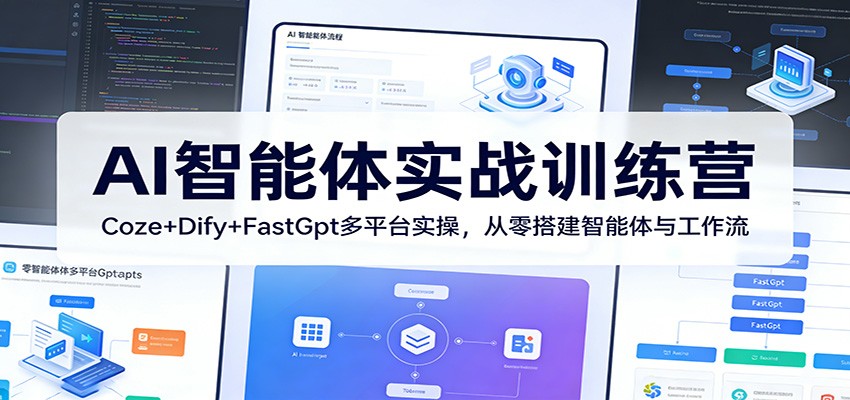 AI智能体实战训练营:Coze+Dify+FastGpt多平台实操,从零搭建智能体与工作流-紫橙网创项目网