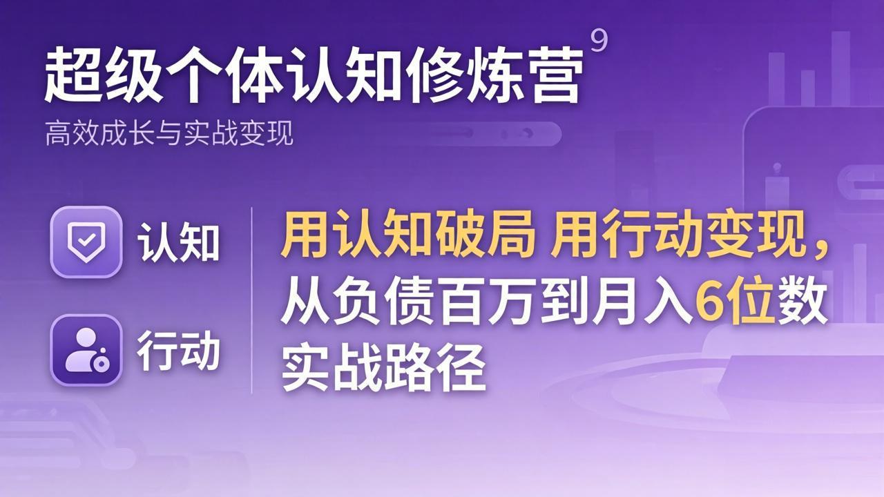 超级个体认知修炼营：用认知破局用行动变现，从负债百万到月入6位数实战路径-紫橙网创项目网
