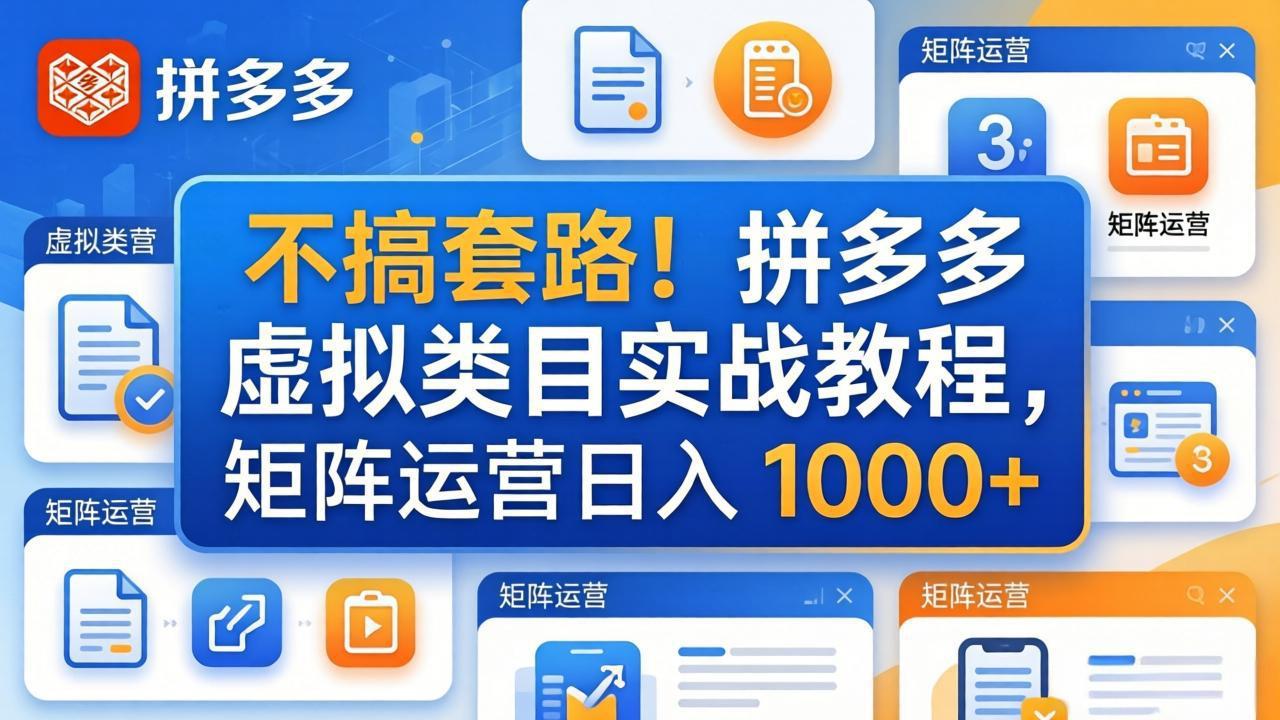 不搞套路!拼多多虚拟类目实战教程,矩阵运营日入 1000+-紫橙网创项目网