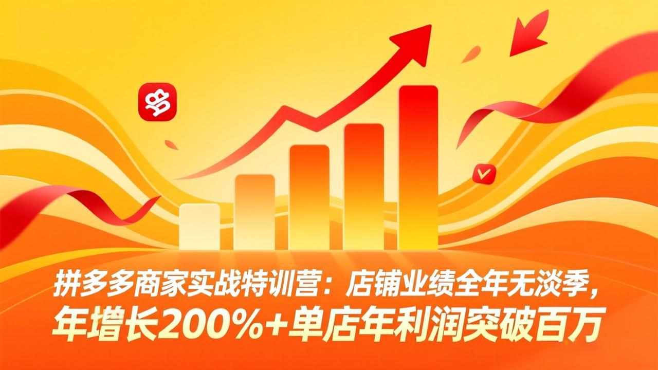 拼多多商家实战特训营：店铺业绩全年无淡季，年增长200%+单店年利润突破百万(26年4月5日更新)-紫橙网创项目网