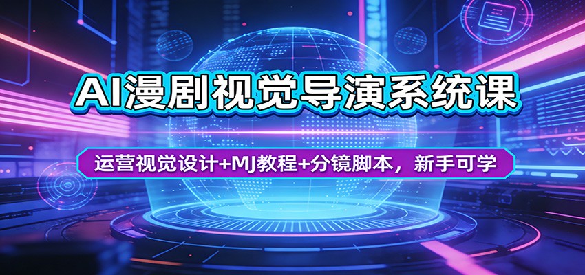 AI漫剧视觉导演系统课：运营视觉设计+MJ教程+分镜脚本，新手可学+-紫橙网创项目网