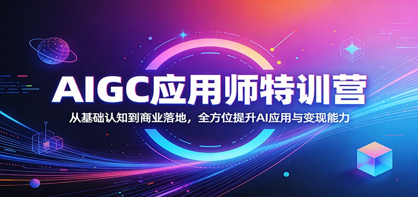 AIGC应用师特训营：从基础认知到商业落地，全方位提升AI应用与变现能力-紫橙网创项目网