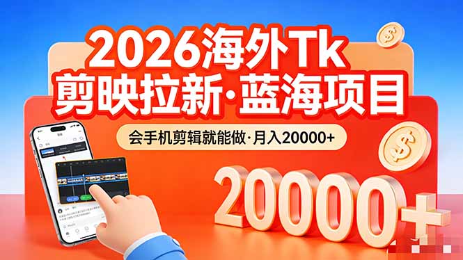 26年最新海外Tk剪映拉新，蓝海项目，会手机剪辑就可以做，月入20000＋-紫橙网创项目网