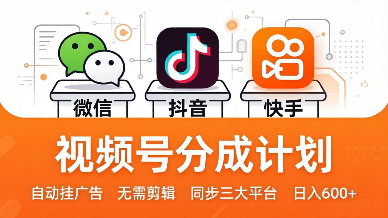 视频号分成计划：发视频自动挂广告，无需剪辑同步三大平台，单号轻松日入600+-紫橙网创项目网