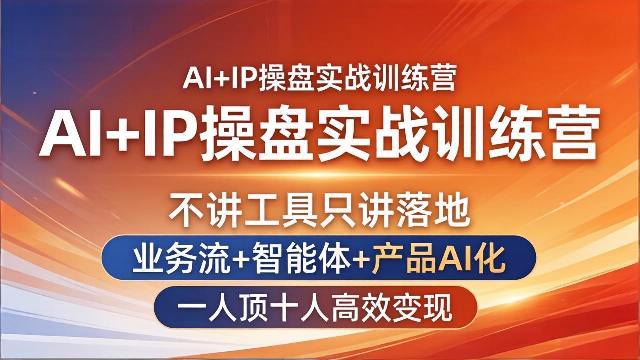 AI+IP操盘实战训练营：不讲工具只讲落地，业务流+智能体+产品AI化，一人顶十人高效变现-紫橙网创项目网
