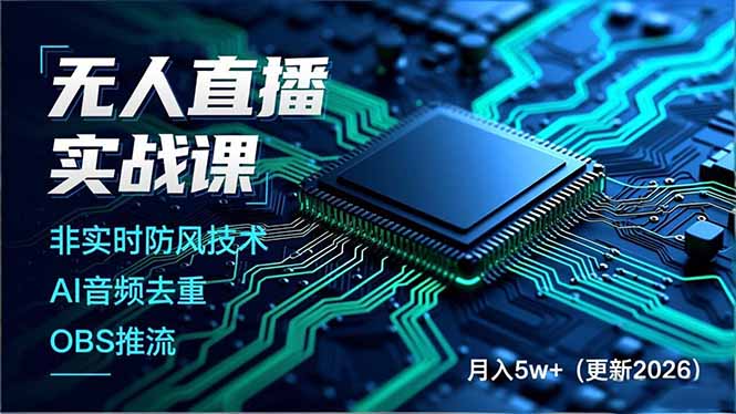 无人直播实战课（更新4月），非实时防风技术、AI音频去重、OBS推流，建立技术壁垒，月入5w+-紫橙网创项目网