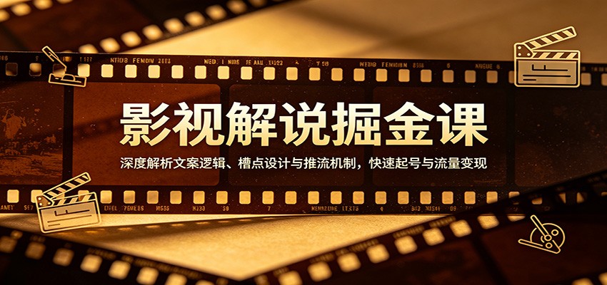 影视解说掘金课：深度解析文案逻辑、槽点设计与推流机制，快速起号与流量变现-紫橙网创项目网
