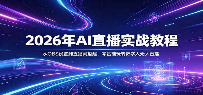 2026年AI直播实战教程：从OBS设置到直播间搭建，零基础玩转数字人无人直播-紫橙网创项目网