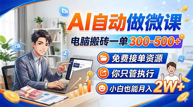 AI自动做微课，电脑搬砖一单300-500+，免费接单资源，你只管执行，小白也能月入2W+-紫橙网创项目网