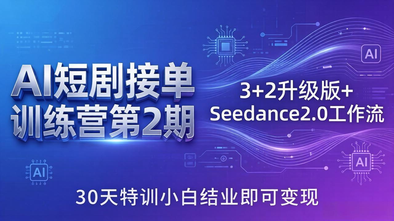 AI短剧接单训练营第2期:3+2升级版+Seedance2.0工作流,30天特训小白结业即可变现-紫橙网创项目网