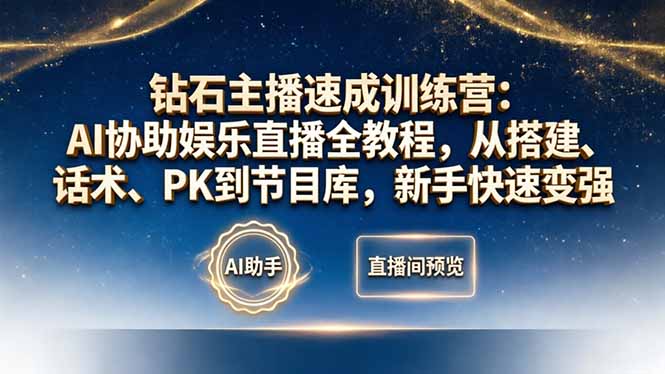 钻石主播速成训练营:AI协助娱乐直播全教程,从搭建、话术、PK到节目库,新手快速变强-紫橙网创项目网