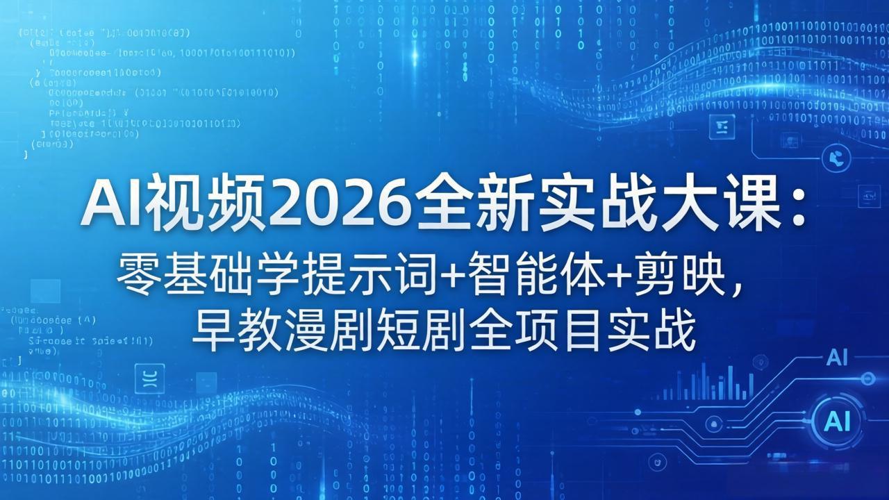 AI视频2026全新实战大课：零基础学提示词+智能体+剪映，早教漫剧短剧全项目实战-紫橙网创项目网