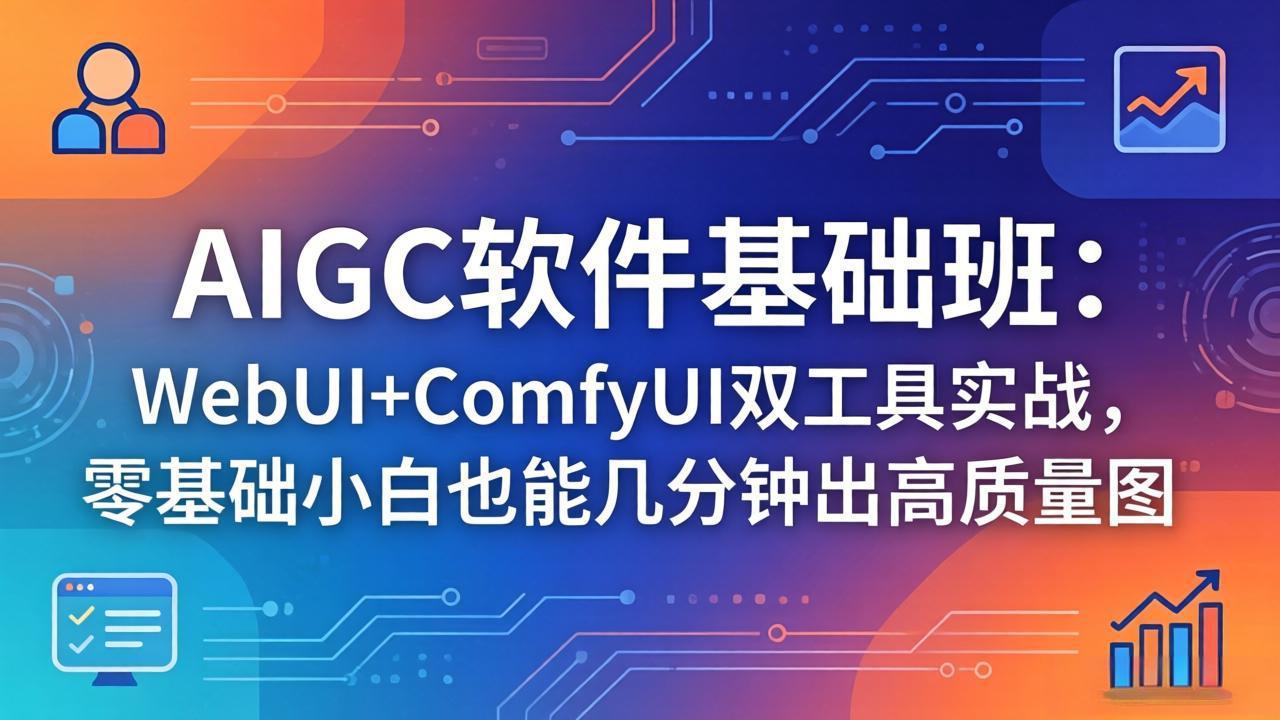 AIGC软件基础班:WebUI+ComfyUI双工具实战,零基础小白也能几分钟出高质量图-紫橙网创项目网