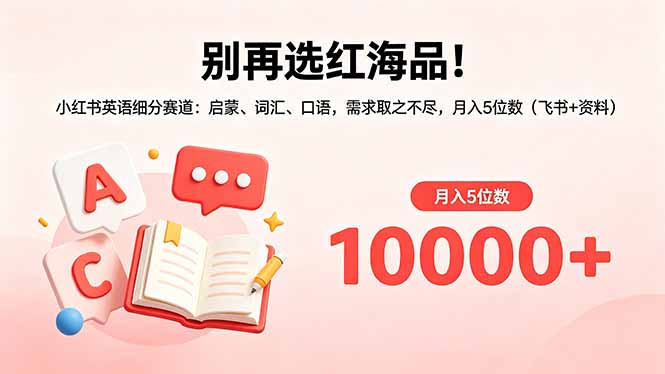 别再选红海品！小红书英语细分赛道：启蒙、词汇、口语，需求取之不尽，月入5位数（飞书+资料） - 中创网