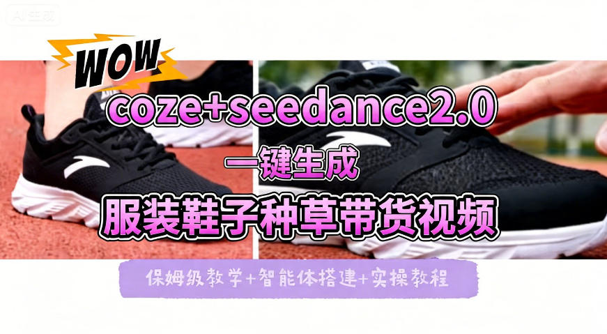 coze+即梦seedance2.0一键生成服装鞋子带货种草视频！全流程保姆级教学-紫橙网创项目网