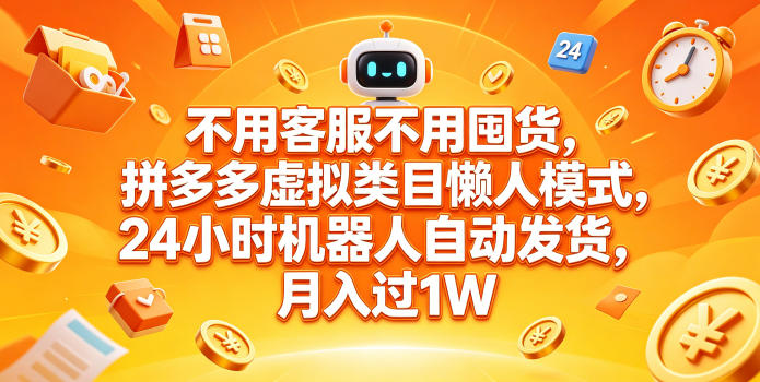 不用客服不用囤货,拼多多虚拟类目懒人模式,24小时机器人自动发货,月入过1W-紫橙网创项目网